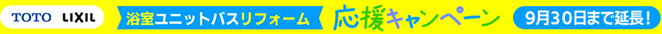 TOTO LIXIL 浴室ユニットバスリフォーム応援キャンペーン　2023年6月3日～9月30日ご成約分まで