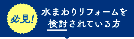 水まわりリフォームを検討されている方 必見！