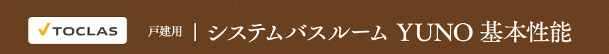 トクラス　戸建用システムバスルーム YUNO基本性能