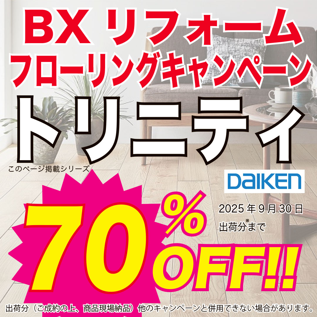 BXリフォームフローリングキャンペーン　DAIKEN トリニティ　70%OFF!!　2025年9月30日出荷分まで
