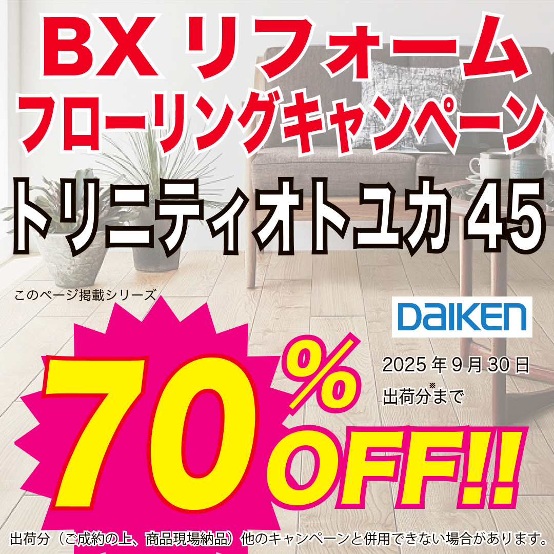 BXリフォームフローリングキャンペーン　DAIKEN トリニティオトユカ45　70%OFF!!　2025年9月30日出荷分まで