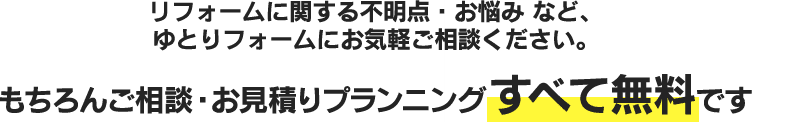 ご相談・お見積りプランニングすべて無料です