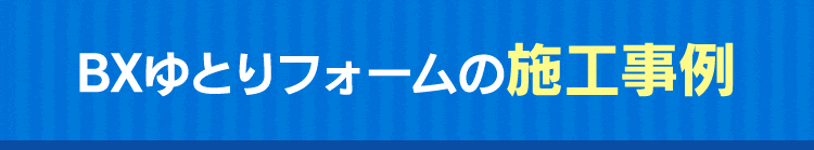 BXゆとリフォームの施工事例