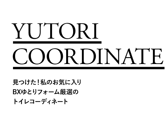 見つけた！私のお気に入り BXゆとりフォーム厳選の トイレコーディネート