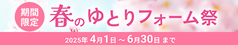 期間限定 春のゆとりフォーム祭ゆとりフォーム祭 2025年4月1日〜6月30日