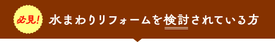水まわりリフォームを検討されている方 必見！