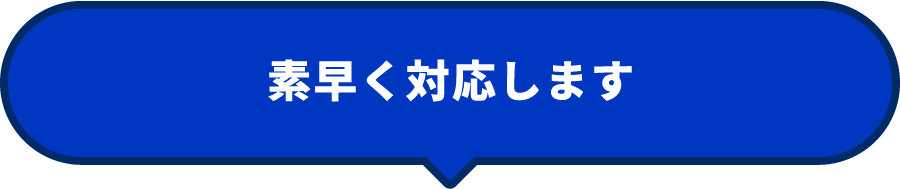 素早く対応します